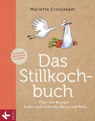 Title: Das Stillkochbuch: Über 100 Rezepte - lecker und leicht für Mama und Baby, Author: Marietta Cronjaeger