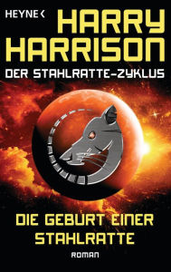 Title: Die Geburt einer Stahlratte: Der Stahlratte-Zyklus - Band 1 - Roman, Author: Harry Harrison