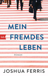 Title: Mein fremdes Leben: Roman, Author: Joshua Ferris