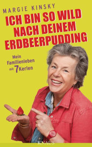 Title: Ich bin so wild nach deinem Erdbeerpudding: Mein Familienleben mit 7 Kerlen, Author: Margie Kinsky