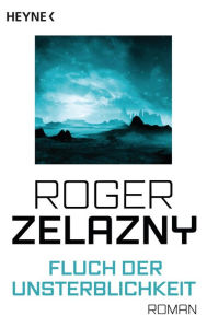 Title: Fluch der Unsterblichkeit: Roman, Author: Roger Zelazny