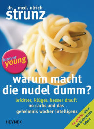 Title: Warum macht die Nudel dumm?: Leichter, klüger, besser drauf: No Carbs und das Geheimnis wacher Intelligenz, Author: Ulrich Strunz