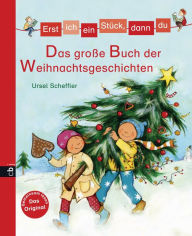 Erst ich ein Stück, dann du - Das große Buch der Weihnachtsgeschichten: Für das gemeinsame Lesenlernen ab der 1. Klasse