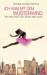 Title: Ich kam mit dem Wüstenwind -: Wie mein Traum vom Tanzen wahr wurde, Author: Michaela DePrince