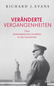 Title: Veränderte Vergangenheiten: Über kontrafaktisches Erzählen in der Geschichte, Author: Richard J. Evans