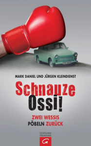 Title: Schnauze Ossi!: Zwei Wessis pöbeln zurück, Author: Mark Daniel