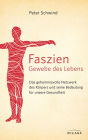 Faszien - Gewebe des Lebens: Das geheimnisvolle Netzwerk des Körpers und seine Bedeutung für unsere Gesundheit