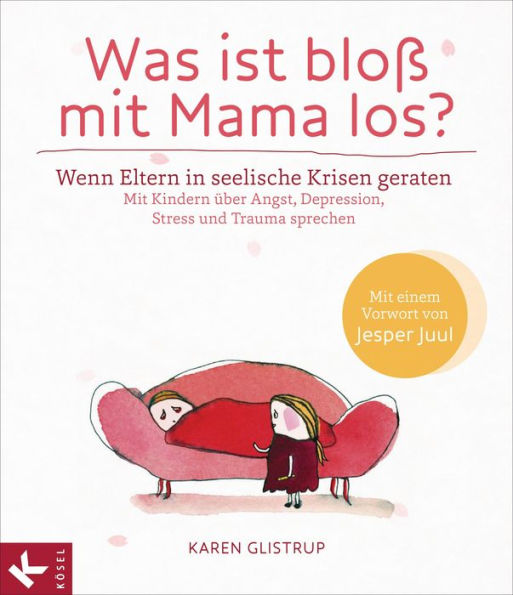 Was ist bloß mit Mama los?: Wenn Eltern in seelische Krisen geraten. Mit Kindern über Angst, Depression, Stress und Trauma sprechen