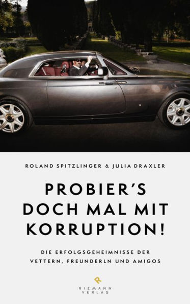 Probier's doch mal mit Korruption!: Die Erfolgsgeheimnisse der Vettern, Freunderln und Amigos