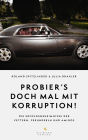 Probier's doch mal mit Korruption!: Die Erfolgsgeheimnisse der Vettern, Freunderln und Amigos