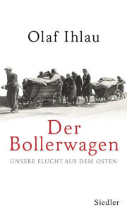 Title: Der Bollerwagen: Unsere Flucht aus dem Osten, Author: Olaf Ihlau