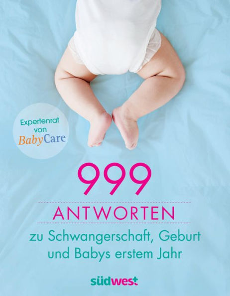 999 Antworten zu Schwangerschaft, Geburt und Babys erstem Jahr: Expertenrat von BabyCare