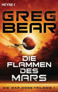 Title: Die Flammen des Mars: Die War-Dogs-Trilogie 1 - Roman, Author: Greg Bear