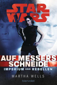 Title: Auf Messers Schneide (Star Wars Imperium und Rebellen 1), Author: Martha Wells