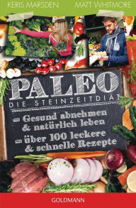 Title: Paleo - Die Steinzeitdiät: Gesund abnehmen und natürlich leben - Über 100 leckere und schnelle Rezepte, Author: Keris Marsden