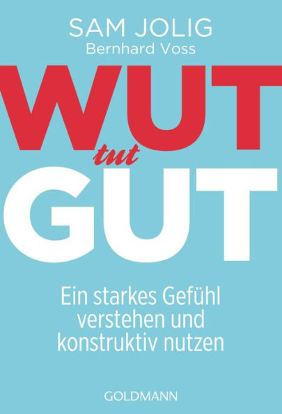 Wut tut gut: Ein starkes Gefühl verstehen und konstruktiv nutzen