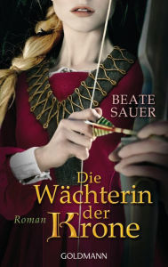 Title: Die Wächterin der Krone: Roman, Author: Beate Sauer