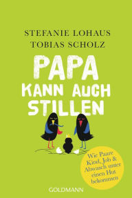 Title: Papa kann auch stillen: Wie Paare Kind, Job & Abwasch unter einen Hut bekommen, Author: Stefanie Lohaus