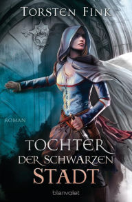 Title: Tochter der Schwarzen Stadt: Roman, Author: Torsten Fink