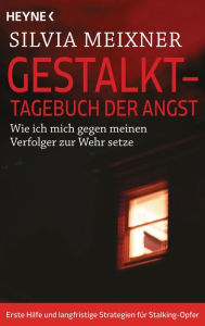 Title: Gestalkt - Tagebuch der Angst: Wie ich mich gegen meinen Verfolger zur Wehr setze, Author: Silvia Meixner