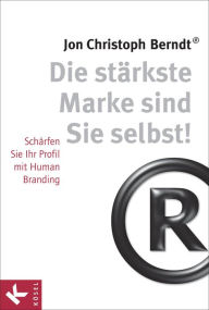 Title: Die stärkste Marke sind Sie selbst!: Schärfen Sie Ihr Profil mit Human Branding, Author: Jon Christoph Berndt