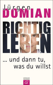 Title: Richtig leben: ... und dann tu, was du willst, Author: Jürgen Domian