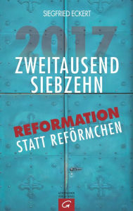 Title: 2017: Reformation statt Reförmchen, Author: Siegfried Eckert