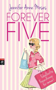 Title: Forever Five - Fabelhafte Freundinnen für immer, Author: Jennifer Anne Moses