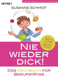 Title: Nie wieder dick - Das Kochbuch für Berufstätige: Die 30-Gramm-Fett-Methode: 150 schnelle Rezepte, Author: Susanne Schmidt