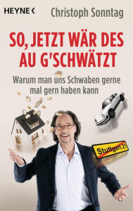 Title: So, jetzt wär des au g'schwätzt: Warum man uns Schwaben gerne mal gern haben kann, Author: Christoph Sonntag