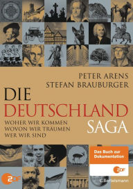 Title: Die Deutschlandsaga: Woher wir kommen - Wovon wir träumen - Wer wir sind, Author: Peter Arens