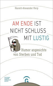 Title: Am Ende ist nicht Schluss mit lustig: Humor angesichts von Sterben und Tod. Mit Karikaturen von Karl-Horst Möhl, Author: Harald-Alexander Korp