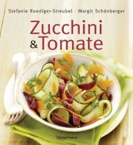Title: Zucchini und Tomate: Die besten Rezepte, Author: Stefanie Roediger-Streubel