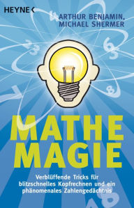 Title: Mathe-Magie: Verblüffende Tricks für blitzschnelles Kopfrechnen und ein phänomenales Zahlengedächtnis, Author: Arthur Benjamin