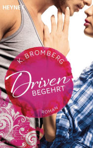 Title: Driven. Begehrt: Band 2 - Roman, Author: K. Bromberg