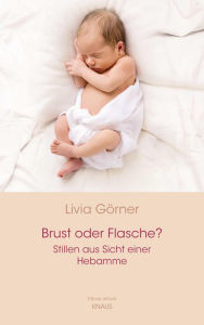 Title: Brust oder Flasche? Stillen aus Sicht einer Hebamme: E-Book aktuell, Author: Livia Clauss-Görner