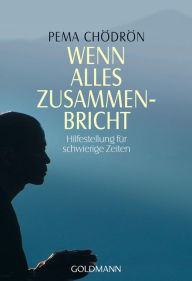 Title: Wenn alles zusammenbricht: Hilfestellung für schwierige Zeiten, Author: Pema Chödrön