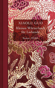 Title: Kleines Wörterbuch für Liebende: Roman, Author: Xiaolu Guo