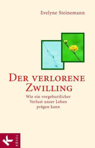 Title: Der verlorene Zwilling: Wie ein vorgeburtlicher Verlust unser Leben prägen kann, Author: Evelyne Steinemann