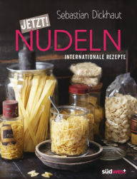 Title: JETZT! Nudeln: Internationale Rezepte, Author: Sebastian Dickhaut