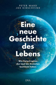 Title: Eine neue Geschichte des Lebens: Wie Katastrophen den Lauf der Evolution bestimmt haben, Author: Joe Kirschvink