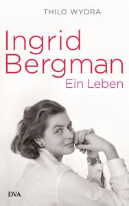 Title: Ingrid Bergman: Ein Leben, Author: Thilo Wydra