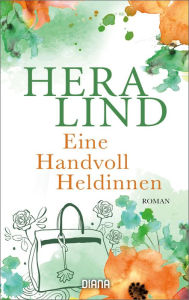 Title: Eine Handvoll Heldinnen: Roman, Author: Hera Lind