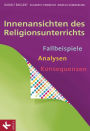 Innenansichten des Religionsunterrichts: Fallbeispiele - Analysen - Konsequenzen