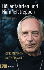 Title: Höllenfahrten und Himmelstreppen: Der Mensch Notker Wolf, Author: Heidemarie Winter