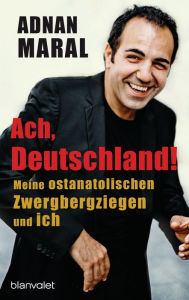 Title: Ach, Deutschland!: Meine ostanatolischen Zwergbergziegen und ich, Author: Adnan Maral