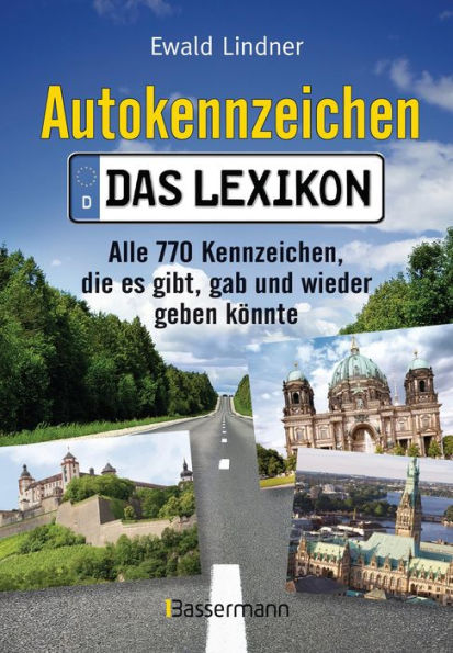 Autokennzeichen - Das aktuellste und umfangreichste Lexikon: Alle 770 Kennzeichen, die es gibt, gab und wieder geben könnte