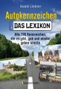 Autokennzeichen - Das aktuellste und umfangreichste Lexikon: Alle 770 Kennzeichen, die es gibt, gab und wieder geben könnte