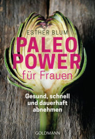 Title: Paleo-Power für Frauen: Gesund, schnell und dauerhaft abnehmen, Author: Esther Blum