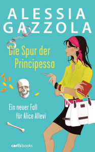 Title: Die Spur der Principessa: Ein neuer Fall für Alice Allevi, Author: Alessia Gazzola